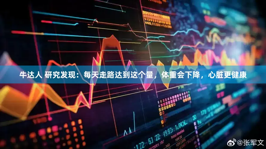 牛达人 研究发现：每天走路达到这个量，体重会下降，心脏更健康