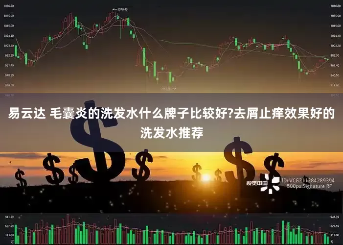 易云达 毛囊炎的洗发水什么牌子比较好?去屑止痒效果好的洗发水推荐